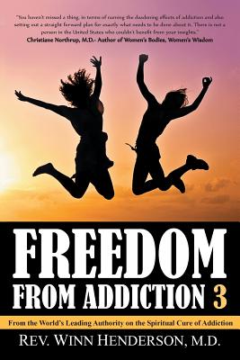 Freedom from Addiction 3: From the World's Leading Authority on the Spiritual Cure of Addiction - Henderson, M D Rev Winn