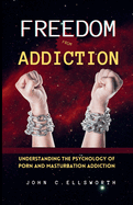 Freedom from Addiction: Understanding the Psychology of Porn and Masturbation Addiction