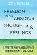 Freedom from Anxious Thoughts and Feelings: A Two-Step Mindfulness Approach for Moving Beyond Fear and Worry