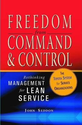 Freedom from Command and Control: Rethinking Management for Lean Service - Seddon, John