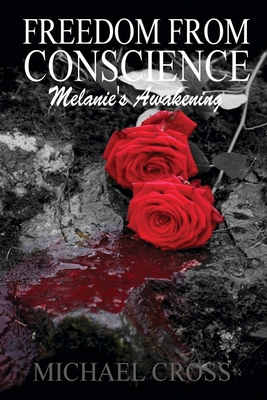 Freedom from Conscience - Melanie's Awakening - Cross, Michael, MD, and Mullally, Ciara (Editor)