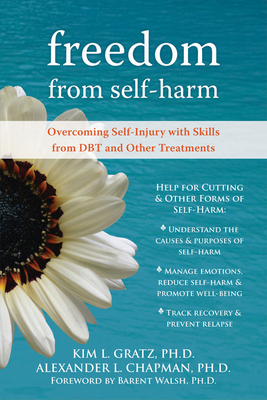 Freedom from Self-Harm: Overcoming Self-Injury with Skills from Dbt and Other Treatments - Chapman, Alexander L, PhD, and Gratz, Kim L, PhD, and Walsh, Barent, PhD (Foreword by)