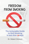Freedom from Smoking: The Actionable Guide to Quit Smoking in less than 28 days
