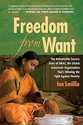 Freedom from Want: The Remarkable Success Story of BRAC, the Global Grassroots Organization: That's Winning the Fight Against Poverty - Smillie, Ian