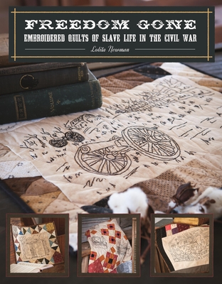 Freedom Gone: Embroidered Quilts of Slave Life in the Civil War - Newman, Lolita