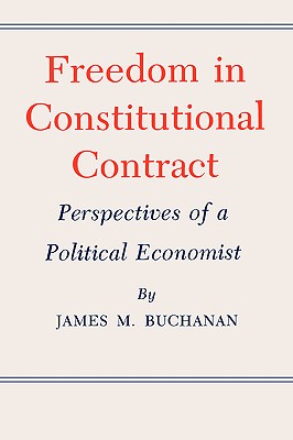 Freedom in Constitutional Contract: Perspectives of a Political Economist - Buchanan, James M, Professor