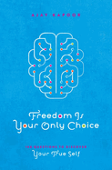Freedom Is Your Only Choice: 108 Questions to Discover Your True Self