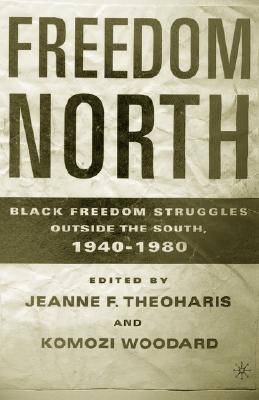 Freedom North: Black Freedom Struggles Outside the South, 1940-1980 - Theoharis, J (Editor), and Woodard, K (Editor)