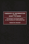 Freedom of Information and the Right to Know: The Origins and Applications of the Freedom of Information ACT
