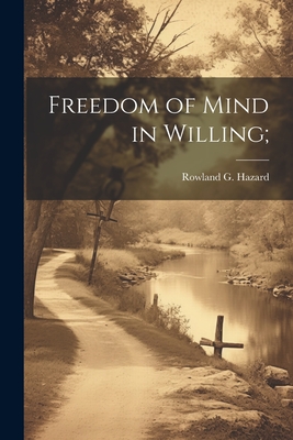 Freedom of Mind in Willing; - Hazard, Rowland G