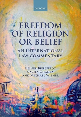 Freedom of Religion or Belief: An International Law Commentary - Bielefeldt, Heiner, and Ghanea, Nazila, and Wiener, Michael