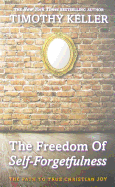 Freedom of Self Forgetfulness: The Path to the True Christian Joy - Keller, Timothy J