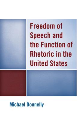 Freedom of Speech and the Function of Rhetoric in the United States - Donnelly, Michael