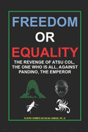 Freedom or Equality: The revenge of Atsu Col, the One Who is All, against Pandino, the Emperor