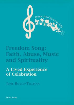 Freedom Song: Faith, Abuse, Music and Spirituality: A Lived Experience of Celebration - Boyce-Tillman, June