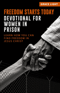 Freedom Starts Today! Devotional for Women in Prison: Learn How You Can Find Freedom in JESUS CHRIST