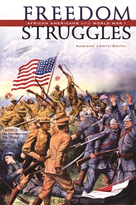 Freedom Struggles: African Americans and World War I - Lentz-Smith, Adriane