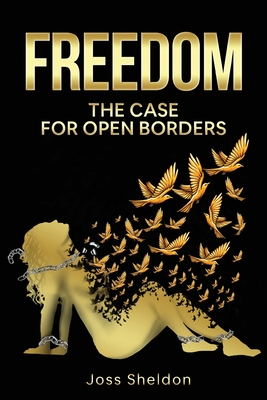 Freedom: The Case For Open Borders - Sheldon, Joss