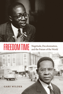 Freedom Time: Negritude, Decolonization, and the Future of the World