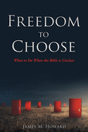 Freedom to Choose: What to Do When the Bible is Unclear
