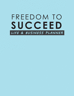 Freedom To Succeed: Life & Business Planner