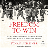 Freedom to Win: A Cold War Story of the Courageous Hockey Team That Fought the Soviets for the Soul of Its People--And Olympic Gold
