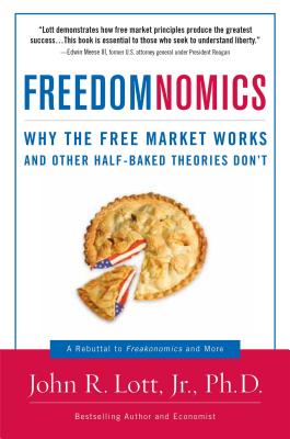 Freedomnomics: Why the Free Market Works and Other Half-Baked Theories Don't - Lott, John R