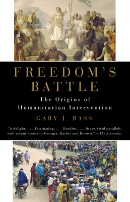 Freedom's Battle: The Origins of Humanitarian Intervention - Bass, Gary J