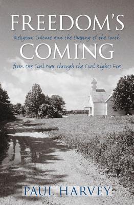 Freedom's Coming: Religious Culture and the Shaping of the South from the Civil War through the Civil Rights Era - Harvey, Paul