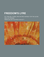 Freedom's Lyre: Or, Psalms, Hymns, And Sacred Songs, For The Slave And His Friends - Society, American Anti-Slavery