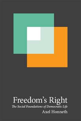 Freedom's Right: The Social Foundations of Democratic Life - Honneth, Axel
