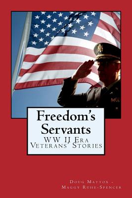 Freedom's Servants: World War II Era Veterans' Stories - Mattox, Douglas M, and Spencer, Maggy