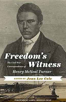 Freedom's Witness: The Civil War Correspondence of Henry McNeal Turner - Cole, Jean Lee (Editor), and Sheehan-Dean, Aaron (Foreword by)