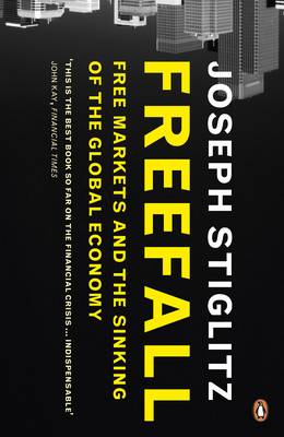 Freefall: Free Markets and the Sinking of the Global Economy - Stiglitz, Joseph E.