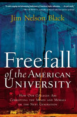 Freefall of the American University: How Our Colleges Are Corrupting the Minds and Morals of the Next Generation - Black, Jim Nelson