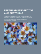 FreeHand Perspective and Sketching; Principles and Methods of Expression in the Pictorial Representation of Common Objects, Interiors, Buildings, and
