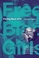 Freeing Black Girls: A Black Feminist Bible on Racism and Revolutionary Mothering