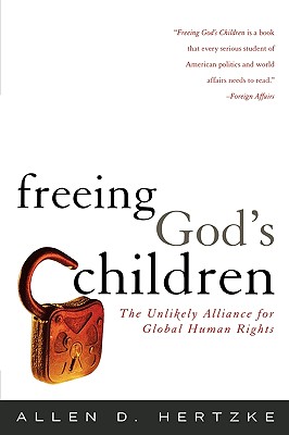 Freeing God's Children: The Unlikely Alliance for Global Human Rights - Hertzke, Allen D