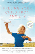 Freeing Your Child from Anxiety: Practical Strategies to Overcome Fears, Worries, and Phobias and Be Prepared for Life--From Toddlers to Teens