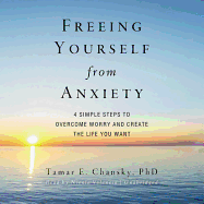 Freeing Yourself from Anxiety: Four Simple Steps to Overcome Worry and Create the Life You Want - Chansky Phd, Tamar E, and Vilencia, Nicole (Read by)