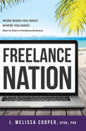 Freelance Nation: Work When You Want, Where You Want. How to Start a Freelance Business.