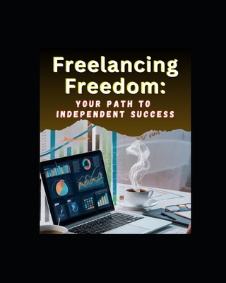 "Freelancing Freedom: Your Path to Independent Success"Unlock the secrets to freelancing success with practical tips, proven strategies, and essential tools to thrive as an independent professional. - Khadake, Ragini