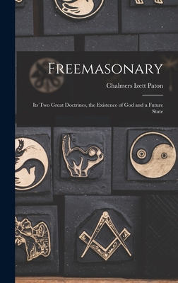 Freemasonary: Its Two Great Doctrines, the Existence of God and a Future State - Paton, Chalmers Izett