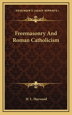 Freemasonry And Roman Catholicism - Haywood, H L