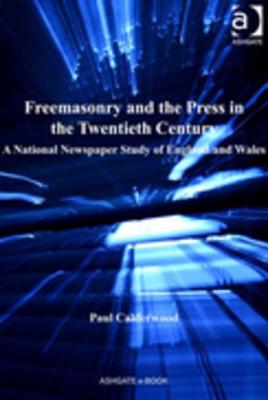 Freemasonry and the Press in the Twentieth Century: A National Newspaper Study of England and Wales - Calderwood, Paul