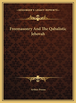 Freemasonry and the Qabalistic Jehovah - Preuss, Arthur (Editor)