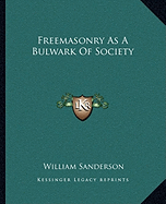 Freemasonry As A Bulwark Of Society - Sanderson, William, Ph.D.