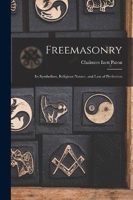 Freemasonry: Its Symbolism, Religious Nature, and Law of Perfection - Paton, Chalmers Izett