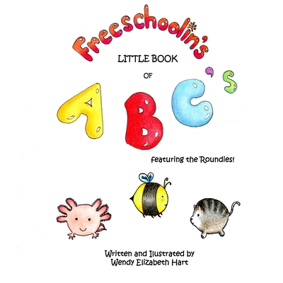 Freeschoolin's Little Book of ABC's: Featuring the Roundies! - Hart, Jaze (Editor), and Hart, Wendy Elizabeth