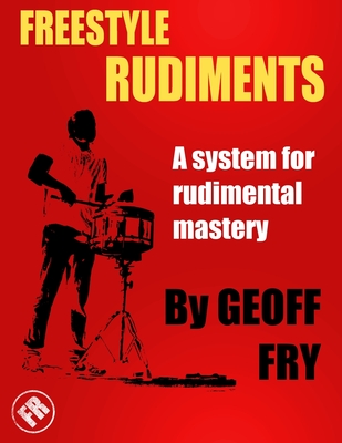 Freestyle Rudiments: A system for rudimental mastery - Fry, Geoff